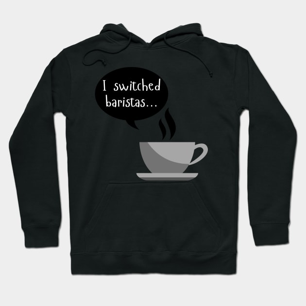 I Switched Baristas - Coffee Cup and Chat Bubble - Black and White Hoodie by SayWhatYouFeel